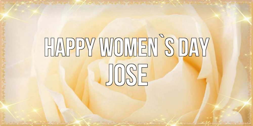 Greetings card с именем, Jose happy women`s day с международным женским днем поздравления для женщины Greetings with text for free download 
